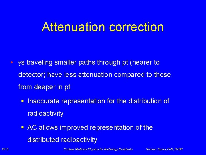 Attenuation correction • s traveling smaller paths through pt (nearer to detector) have less