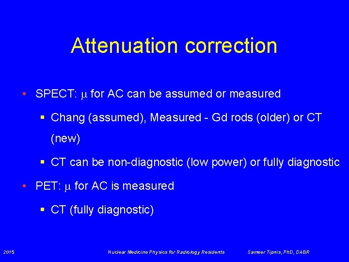 Attenuation correction • SPECT: for AC can be assumed or measured § Chang (assumed),