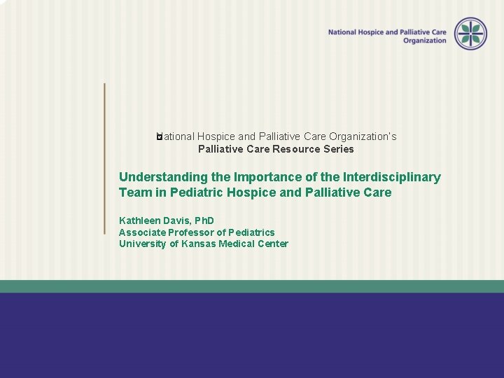 National � Hospice and Palliative Care Organization’s Palliative Care Resource Series Understanding the Importance