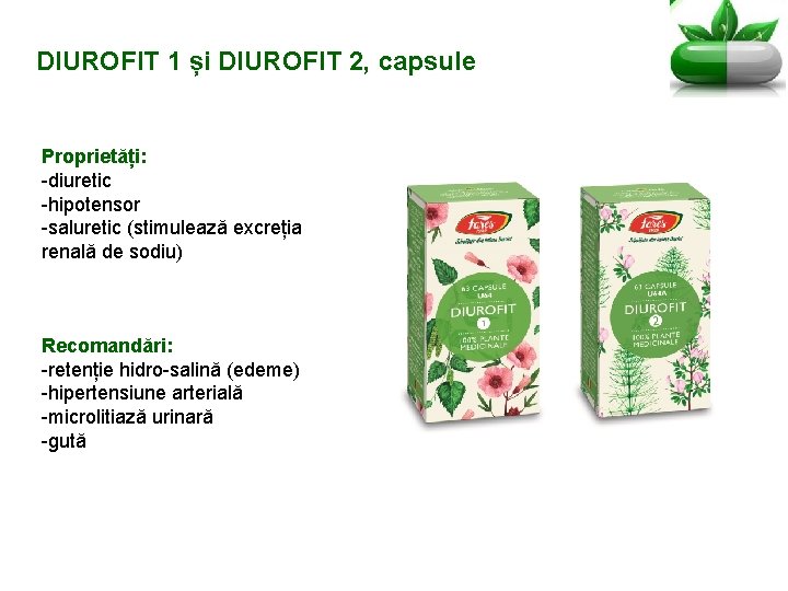 DIUROFIT 1 și DIUROFIT 2, capsule Proprietăți: -diuretic -hipotensor -saluretic (stimulează excreția renală de