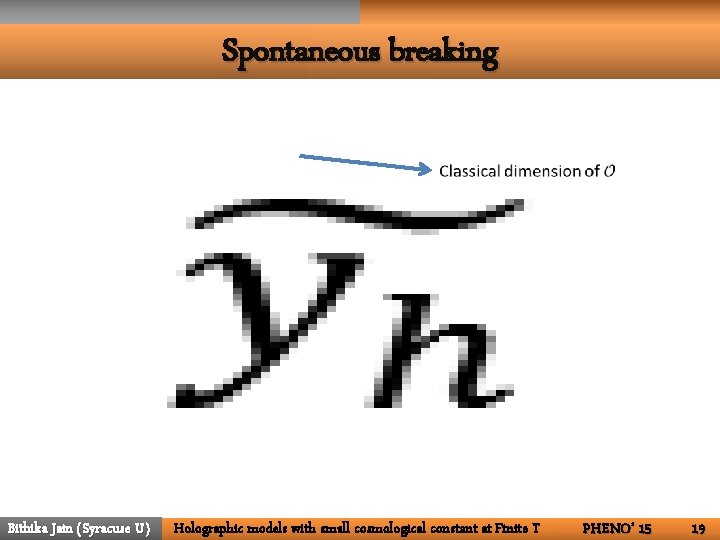 Spontaneous breaking • Bithika Jain (Syracuse U) Holographic models with small cosmological constant at