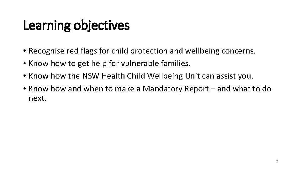 Learning objectives • Recognise red flags for child protection and wellbeing concerns. • Know