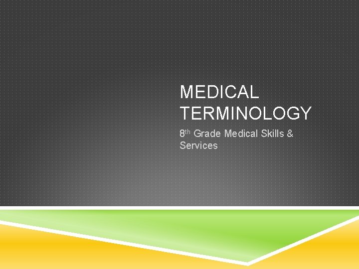 MEDICAL TERMINOLOGY 8 th Grade Medical Skills & Services 