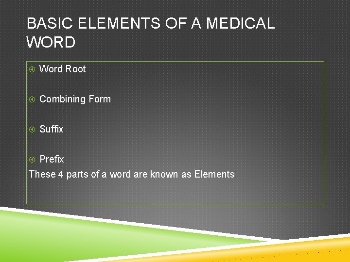 BASIC ELEMENTS OF A MEDICAL WORD Word Root Combining Form Suffix Prefix These 4