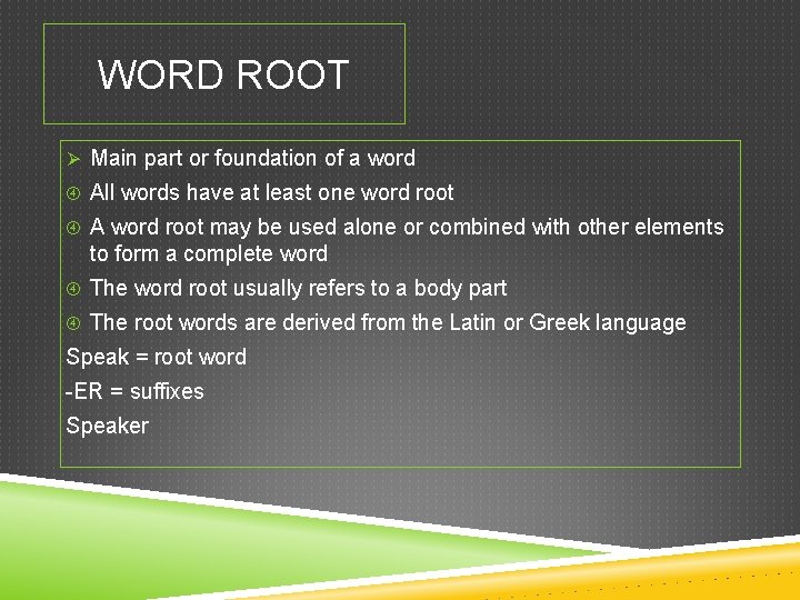 WORD ROOT Ø Main part or foundation of a word All words have at