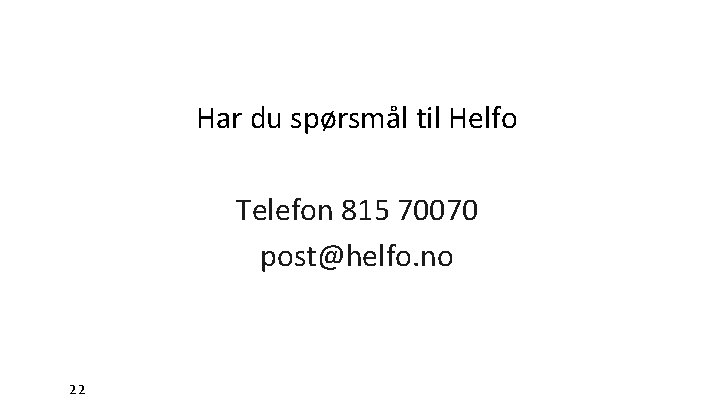 Har du spørsmål til Helfo Telefon 815 70070 post@helfo. no 22 