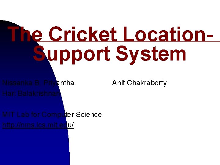 The Cricket Location. Support System Nissanka B. Priyantha Hari Balakrishnan MIT Lab for Computer