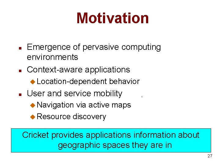 Motivation n n Emergence of pervasive computing environments Context-aware applications u Location-dependent n behavior