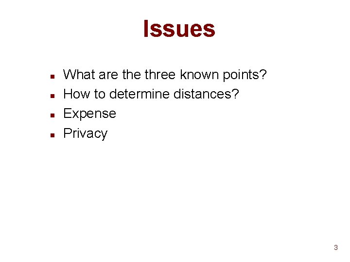 Issues n n What are three known points? How to determine distances? Expense Privacy