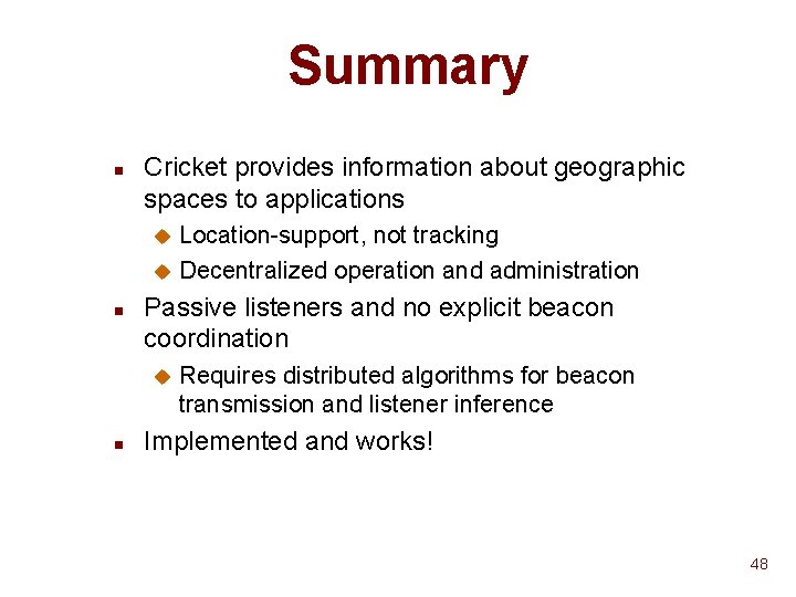 Summary n Cricket provides information about geographic spaces to applications Location-support, not tracking u