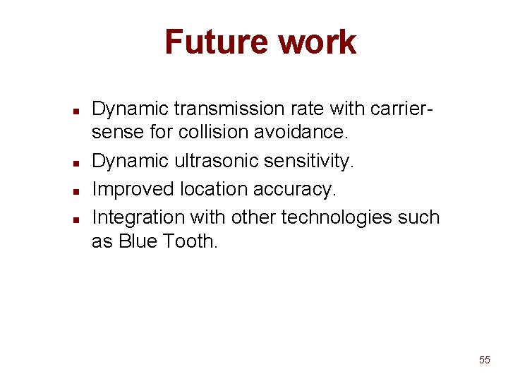 Future work n n Dynamic transmission rate with carriersense for collision avoidance. Dynamic ultrasonic