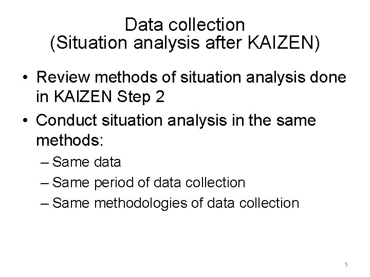 Data collection (Situation analysis after KAIZEN) • Review methods of situation analysis done in