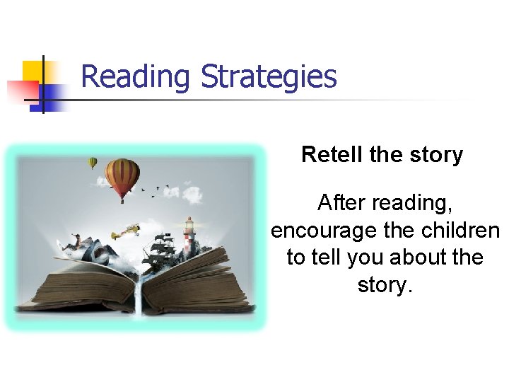 Reading Strategies Retell the story After reading, encourage the children to tell you about