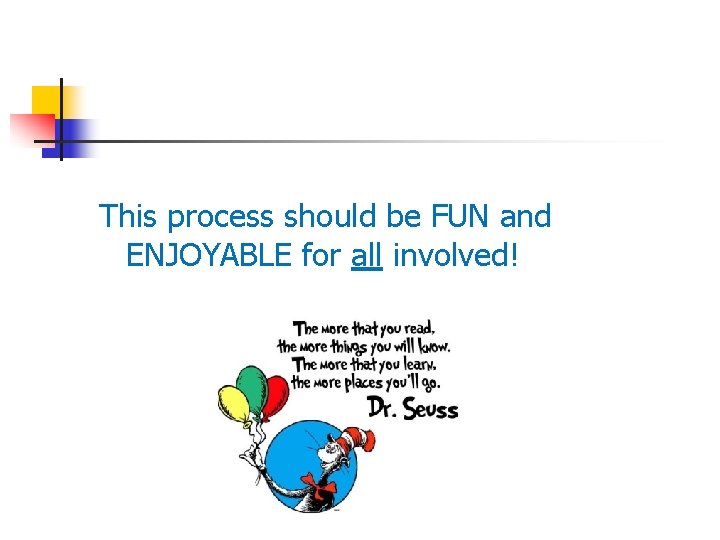 This process should be FUN and ENJOYABLE for all involved! 