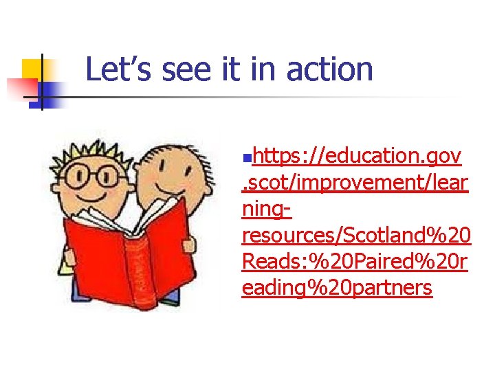 Let’s see it in action https: //education. gov. scot/improvement/lear ningresources/Scotland%20 Reads: %20 Paired%20 r