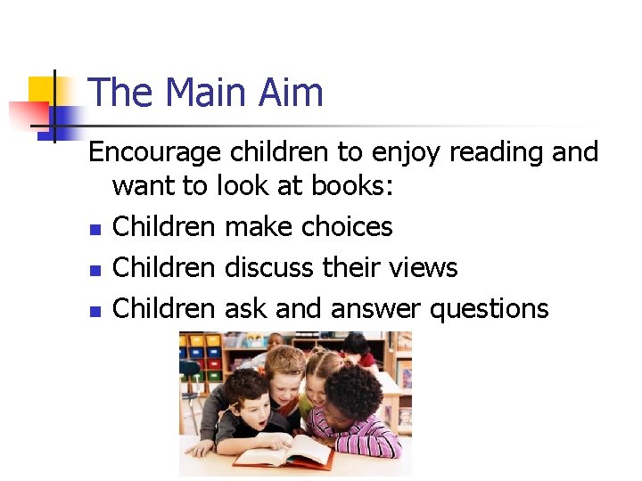 The Main Aim Encourage children to enjoy reading and want to look at books: