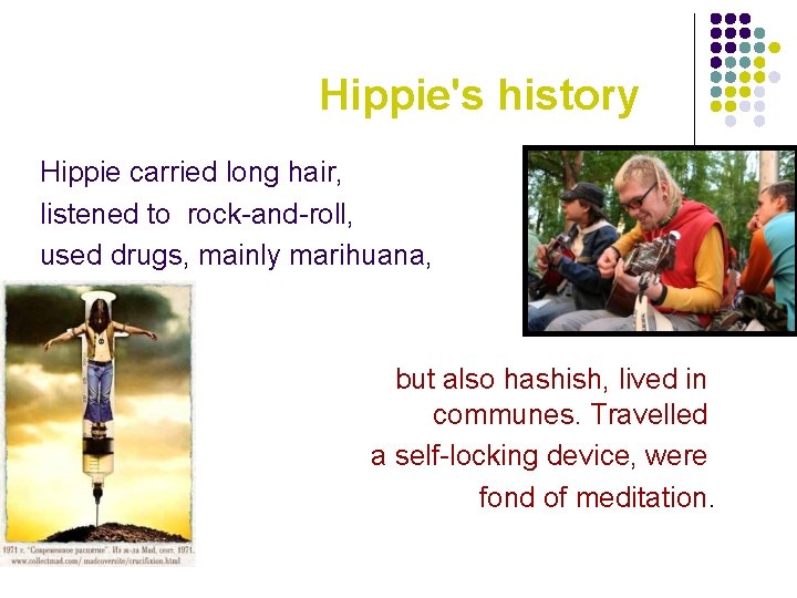 Hippie's history Hippie carried long hair, listened to rock-and-roll, used drugs, mainly marihuana, but
