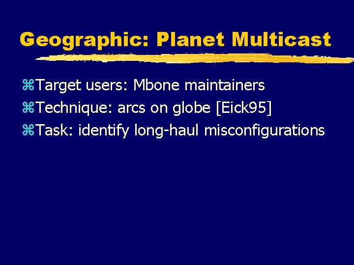 Geographic: Planet Multicast z. Target users: Mbone maintainers z. Technique: arcs on globe [Eick Geographic: Planet Multicast z. Target users: Mbone maintainers z. Technique: arcs on globe [Eick