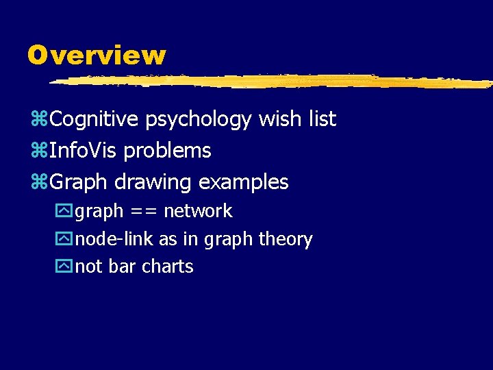Overview z. Cognitive psychology wish list z. Info. Vis problems z. Graph drawing examples Overview z. Cognitive psychology wish list z. Info. Vis problems z. Graph drawing examples