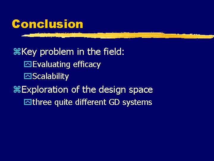 Conclusion z. Key problem in the field: y. Evaluating efficacy y. Scalability z. Exploration Conclusion z. Key problem in the field: y. Evaluating efficacy y. Scalability z. Exploration