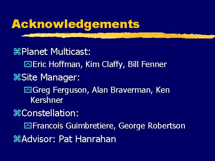 Acknowledgements z. Planet Multicast: y. Eric Hoffman, Kim Claffy, Bill Fenner z. Site Manager: Acknowledgements z. Planet Multicast: y. Eric Hoffman, Kim Claffy, Bill Fenner z. Site Manager: