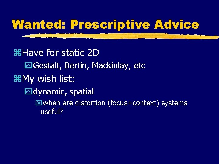 Wanted: Prescriptive Advice z. Have for static 2 D y. Gestalt, Bertin, Mackinlay, etc Wanted: Prescriptive Advice z. Have for static 2 D y. Gestalt, Bertin, Mackinlay, etc