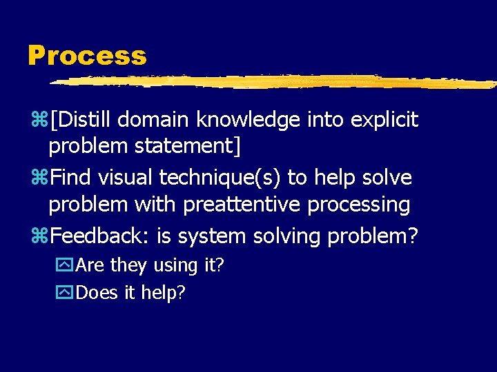 Process z[Distill domain knowledge into explicit problem statement] z. Find visual technique(s) to help