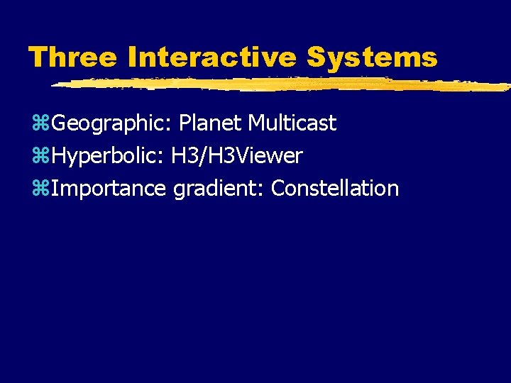 Three Interactive Systems z. Geographic: Planet Multicast z. Hyperbolic: H 3/H 3 Viewer z. Three Interactive Systems z. Geographic: Planet Multicast z. Hyperbolic: H 3/H 3 Viewer z.