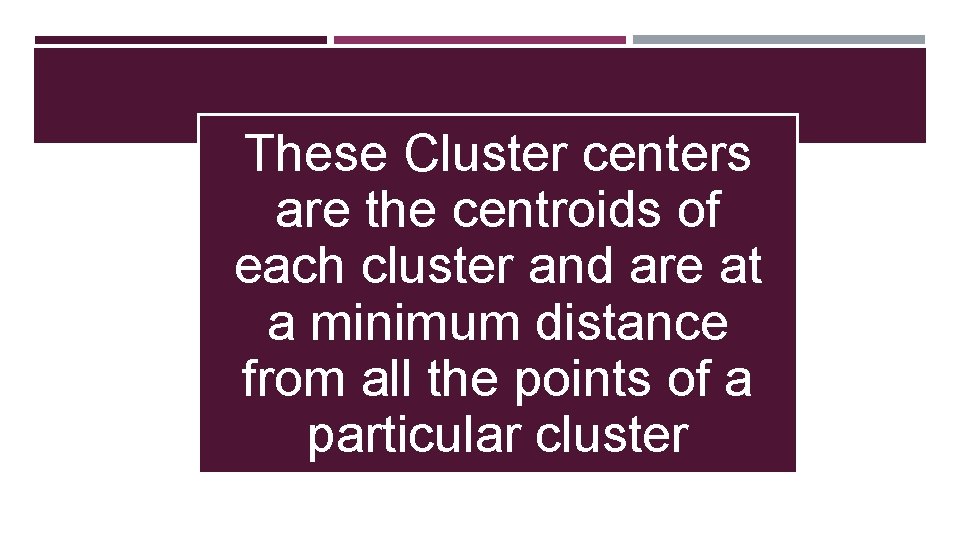These Cluster centers are the centroids of each cluster and are at a minimum