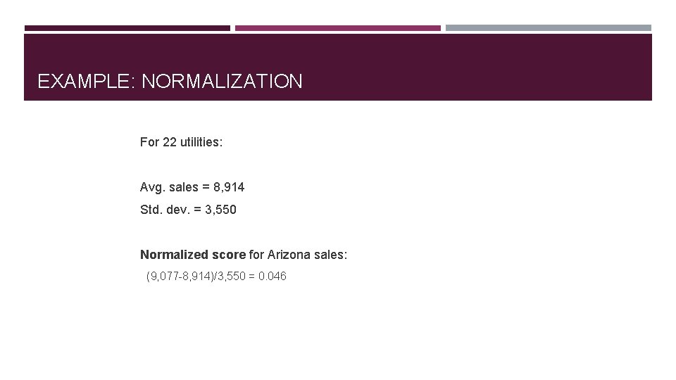 EXAMPLE: NORMALIZATION For 22 utilities: Avg. sales = 8, 914 Std. dev. = 3,