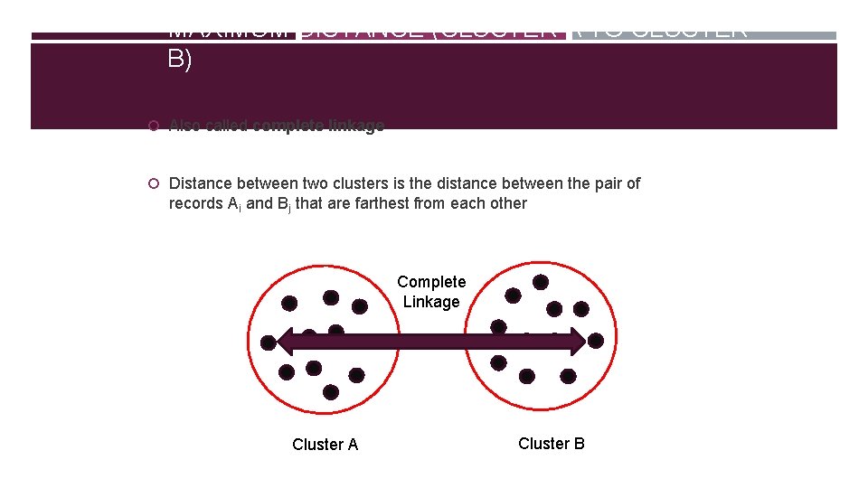 MAXIMUM DISTANCE (CLUSTER A TO CLUSTER B) Also called complete linkage Distance between two