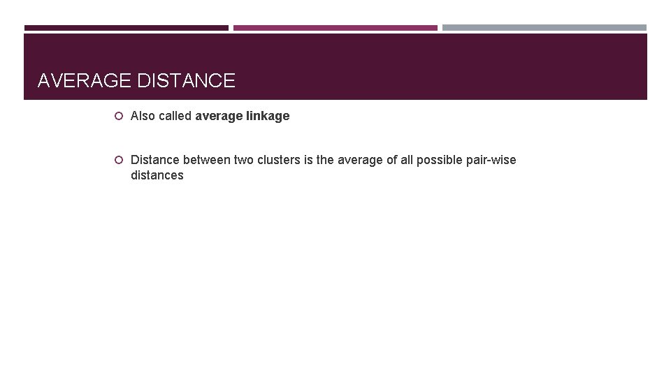 AVERAGE DISTANCE Also called average linkage Distance between two clusters is the average of