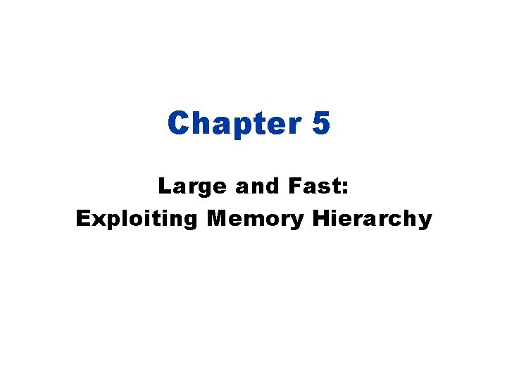 Chapter 5 Large and Fast: Exploiting Memory Hierarchy 