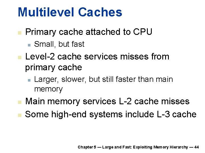 Multilevel Caches n Primary cache attached to CPU n n Level-2 cache services misses