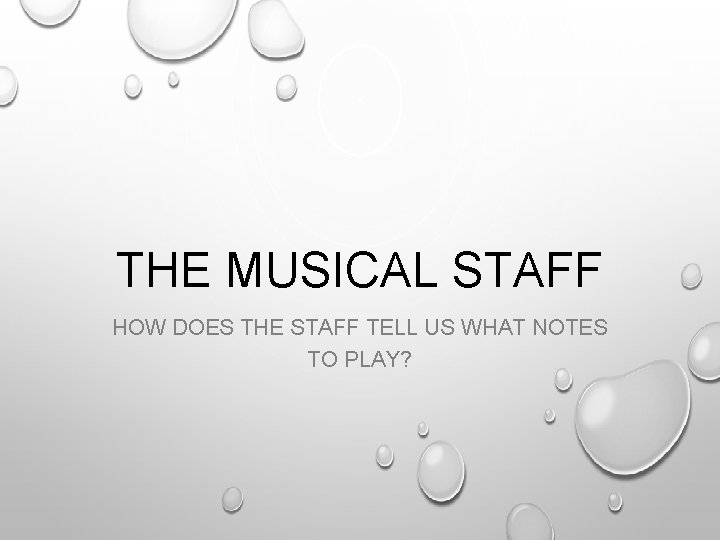 THE MUSICAL STAFF HOW DOES THE STAFF TELL US WHAT NOTES TO PLAY? 