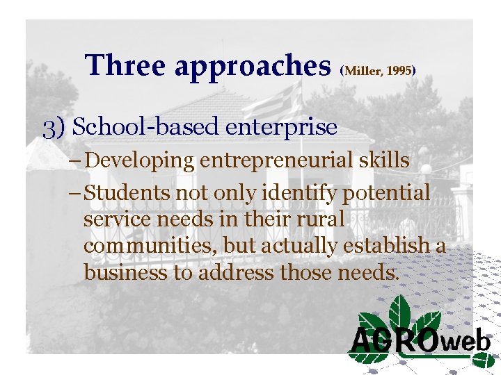 Three approaches (Miller, 1995) 3) School-based enterprise – Developing entrepreneurial skills – Students not
