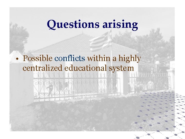 Questions arising • Possible conflicts within a highly centralized educational system 