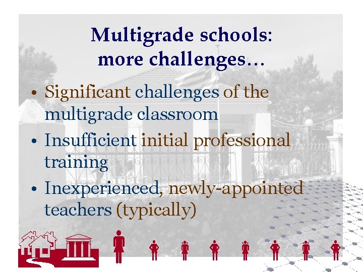 Multigrade schools: more challenges… • Significant challenges of the multigrade classroom • Insufficient initial