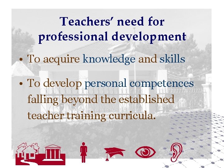 Teachers’ need for professional development • To acquire knowledge and skills • To develop