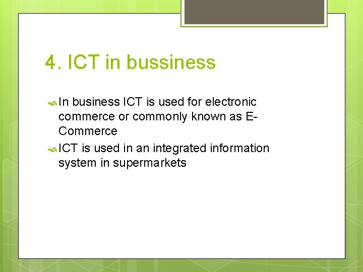 4. ICT in bussiness In business ICT is used for electronic commerce or commonly 4. ICT in bussiness In business ICT is used for electronic commerce or commonly