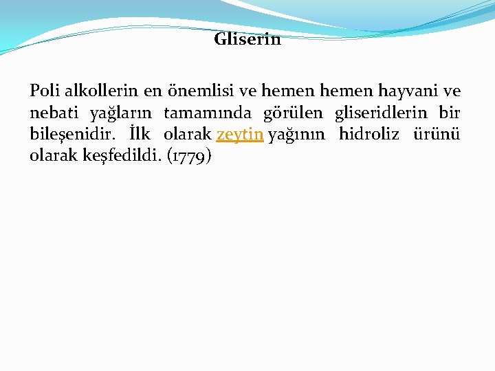 Gliserin Poli alkollerin en önemlisi ve hemen hayvani ve nebati yağların tamamında görülen gliseridlerin