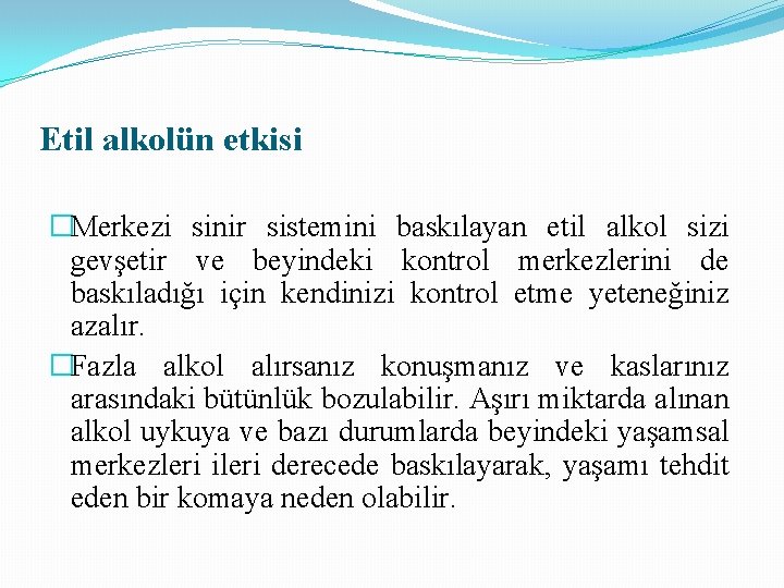 Etil alkolün etkisi �Merkezi sinir sistemini baskılayan etil alkol sizi gevşetir ve beyindeki kontrol