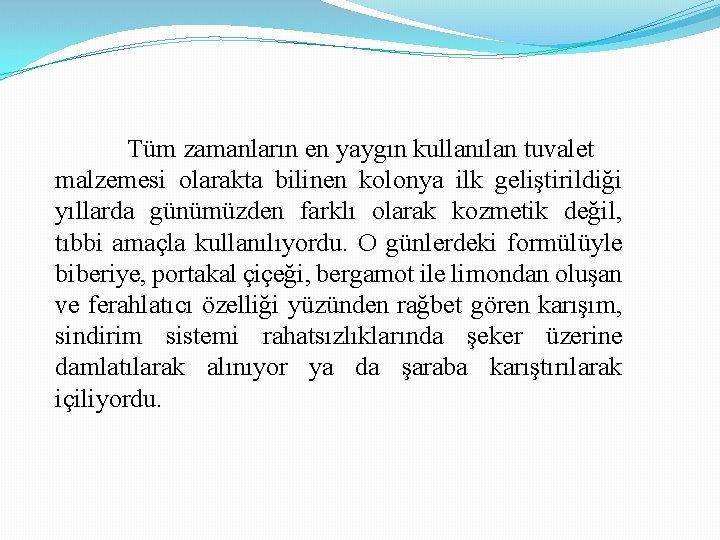 Tüm zamanların en yaygın kullanılan tuvalet malzemesi olarakta bilinen kolonya ilk geliştirildiği yıllarda günümüzden