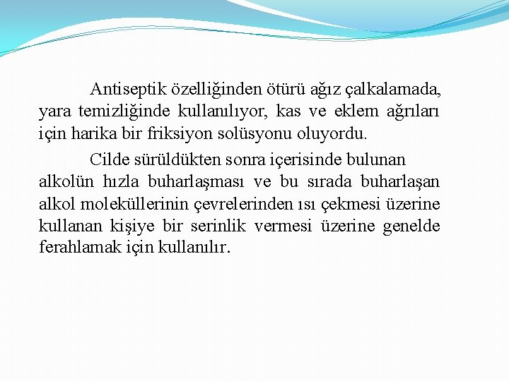 Antiseptik özelliğinden ötürü ağız çalkalamada, yara temizliğinde kullanılıyor, kas ve eklem ağrıları için harika