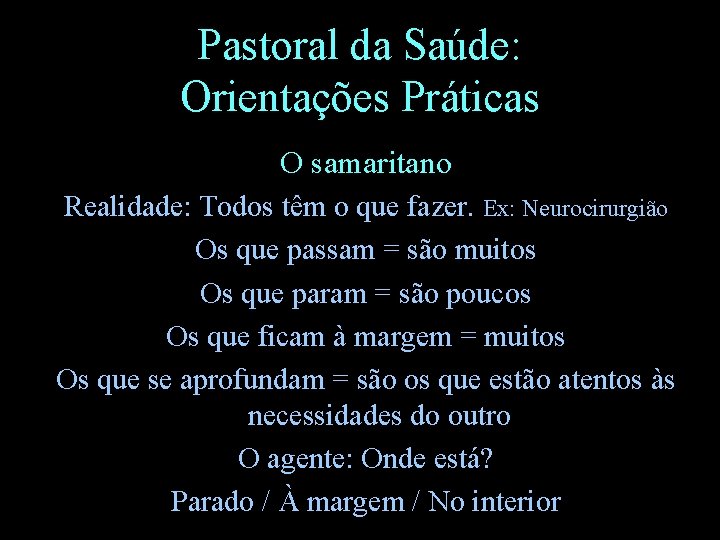 Pastoral da Saúde: Orientações Práticas O samaritano Realidade: Todos têm o que fazer. Ex: