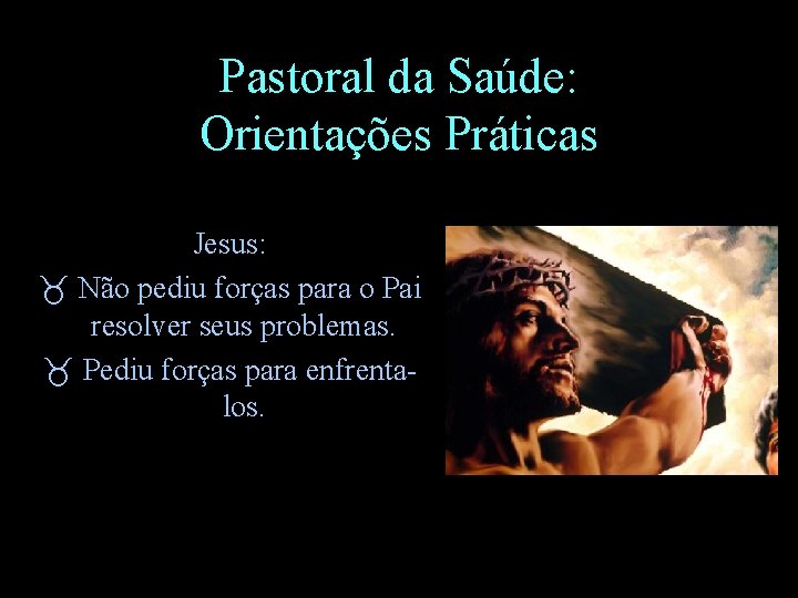 Pastoral da Saúde: Orientações Práticas Jesus: _ Não pediu forças para o Pai resolver