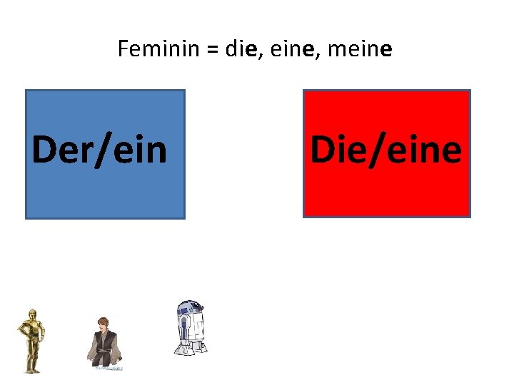 Feminin = die, eine, meine Der/ein Die/eine 