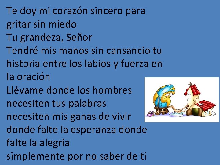 Te doy mi corazón sincero para gritar sin miedo Tu grandeza, Señor Tendré mis