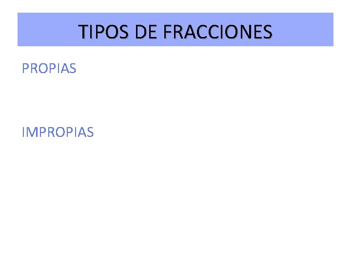 TIPOS DE FRACCIONES PROPIAS IMPROPIAS 