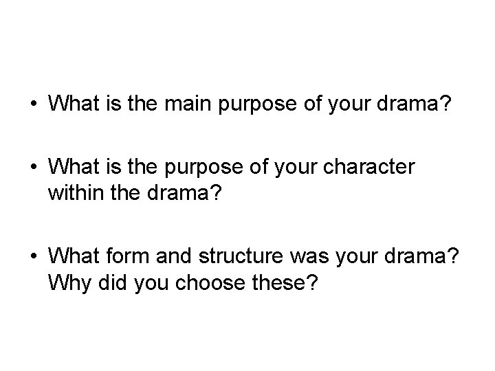  • What is the main purpose of your drama? • What is the